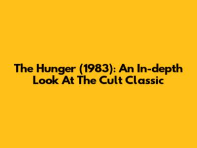 "The Hunger (1983)": An In-depth Look At The Cult Classic