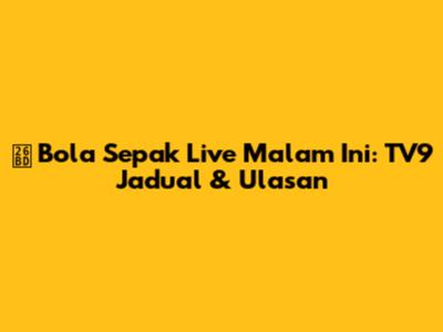 ⚽️ Bola Sepak Live Malam Ini: TV9 Jadual & Ulasan