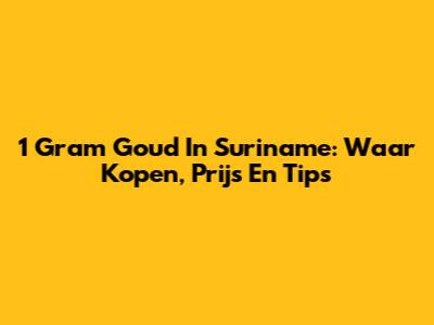 1 Gram Goud In Suriname: Waar Kopen, Prijs En Tips
