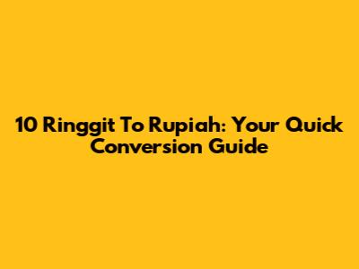 10 Ringgit To Rupiah: Your Quick Conversion Guide