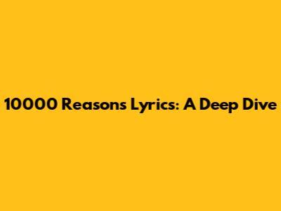 10000 Reasons Lyrics: A Deep Dive