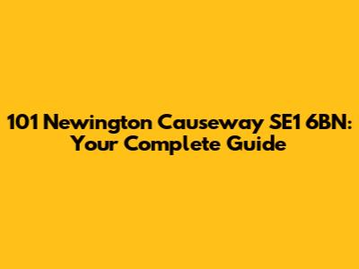 101 Newington Causeway SE1 6BN: Your Complete Guide