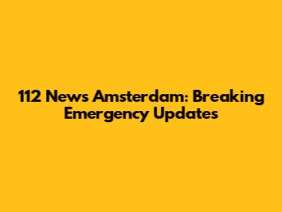 112 News Amsterdam: Breaking Emergency Updates