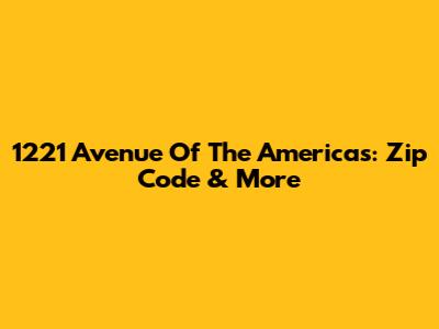 1221 Avenue Of The Americas: Zip Code & More