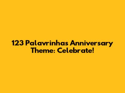 123 Palavrinhas Anniversary Theme: Celebrate!