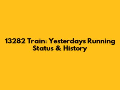 13282 Train: Yesterday's Running Status & History