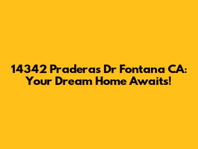 14342 Praderas Dr Fontana CA: Your Dream Home Awaits!