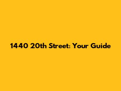 1440 20th Street: Your Guide