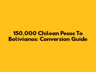 150,000 Chilean Pesos To Bolivianos: Conversion Guide