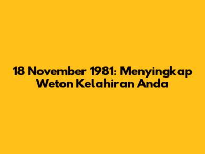 18 November 1981: Menyingkap Weton Kelahiran Anda