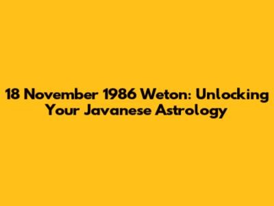 18 November 1986 Weton: Unlocking Your Javanese Astrology