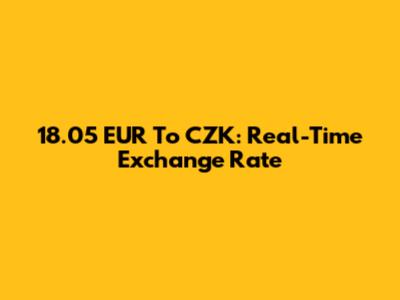 18.05 EUR To CZK: Real-Time Exchange Rate