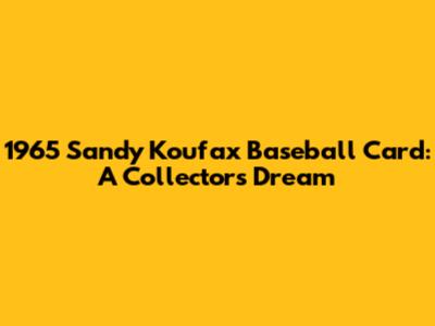 1965 Sandy Koufax Baseball Card: A Collector's Dream
