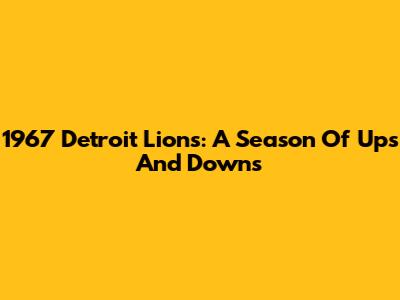 1967 Detroit Lions: A Season Of Ups And Downs
