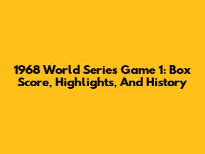 1968 World Series Game 1: Box Score, Highlights, And History
