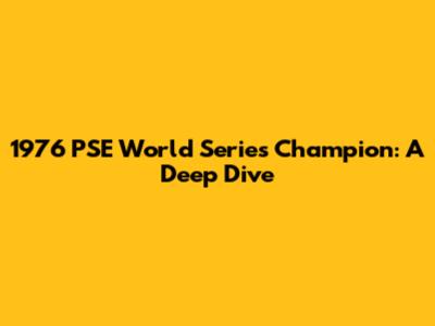 1976 PSE World Series Champion: A Deep Dive