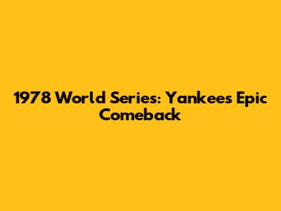 1978 World Series: Yankees' Epic Comeback