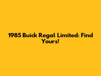 1985 Buick Regal Limited: Find Yours!