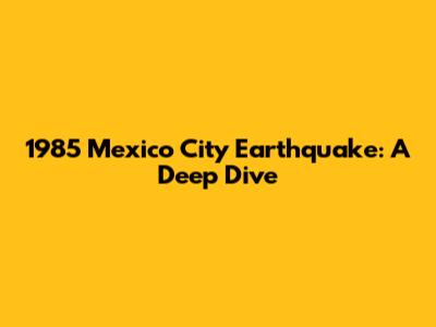 1985 Mexico City Earthquake: A Deep Dive