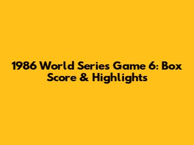 1986 World Series Game 6: Box Score & Highlights