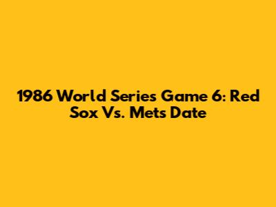 1986 World Series Game 6: Red Sox Vs. Mets Date