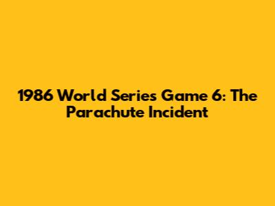1986 World Series Game 6: The Parachute Incident