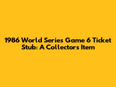 1986 World Series Game 6 Ticket Stub: A Collector's Item