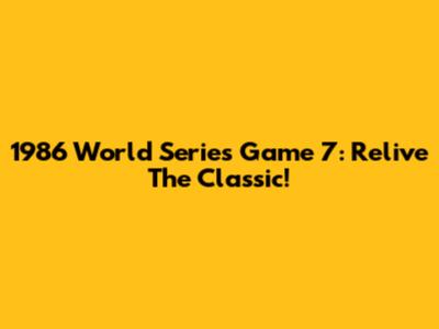 1986 World Series Game 7: Relive The Classic!