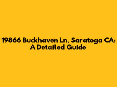 19866 Buckhaven Ln, Saratoga CA: A Detailed Guide