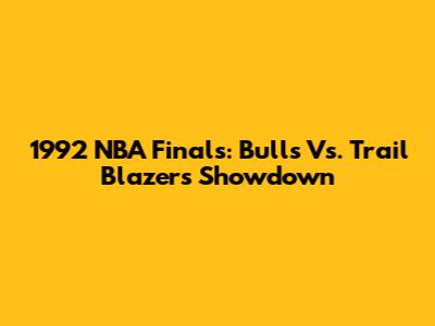 1992 NBA Finals: Bulls Vs. Trail Blazers Showdown