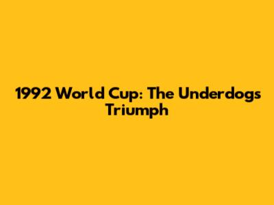 1992 World Cup: The Underdogs' Triumph