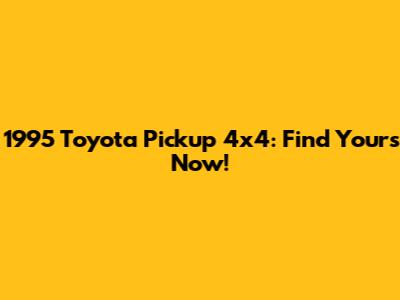 1995 Toyota Pickup 4x4: Find Yours Now!