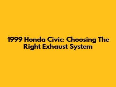 1999 Honda Civic: Choosing The Right Exhaust System