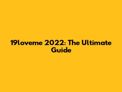19loveme 2022: The Ultimate Guide