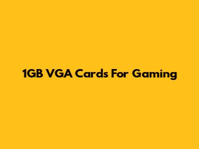 1GB VGA Cards For Gaming