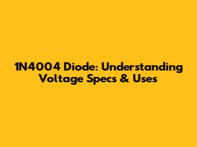 1N4004 Diode: Understanding Voltage Specs & Uses