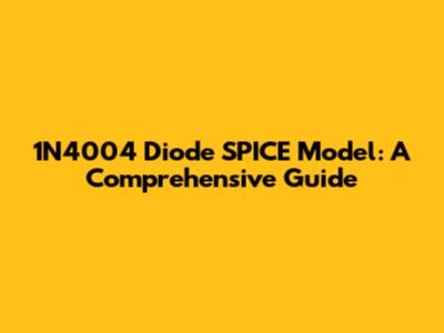 1N4004 Diode SPICE Model: A Comprehensive Guide
