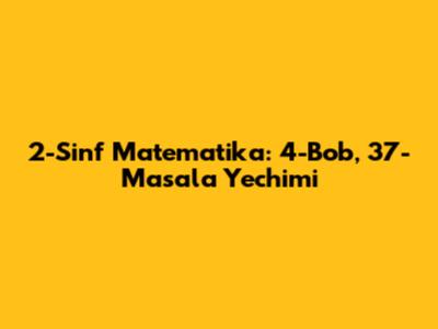 2-Sinf Matematika: 4-Bob, 37-Masala Yechimi