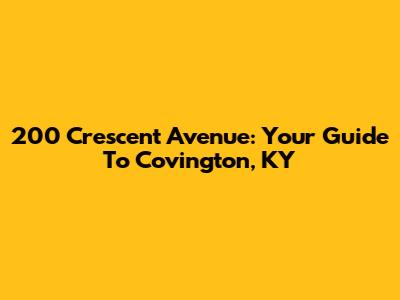 200 Crescent Avenue: Your Guide To Covington, KY