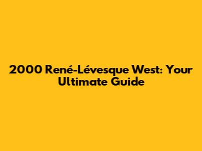 2000 René-Lévesque West: Your Ultimate Guide