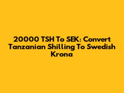 20000 TSH To SEK: Convert Tanzanian Shilling To Swedish Krona