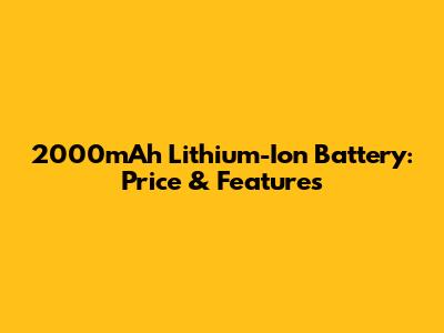 2000mAh Lithium-Ion Battery: Price & Features