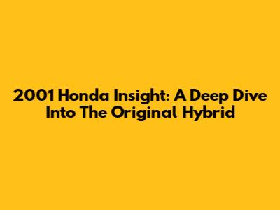 2001 Honda Insight: A Deep Dive Into The Original Hybrid