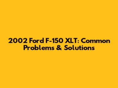 2002 Ford F-150 XLT: Common Problems & Solutions