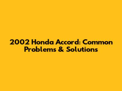 2002 Honda Accord: Common Problems & Solutions