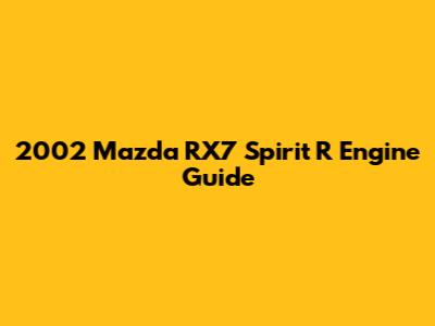 2002 Mazda RX7 Spirit R Engine Guide