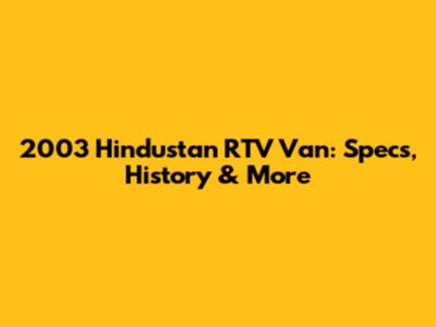 2003 Hindustan RTV Van: Specs, History & More