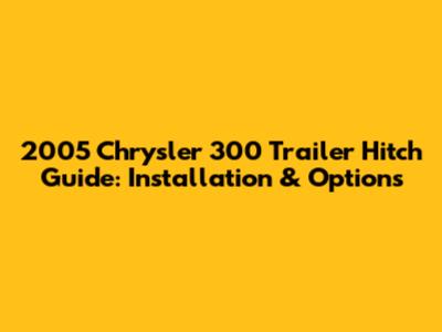 2005 Chrysler 300 Trailer Hitch Guide: Installation & Options