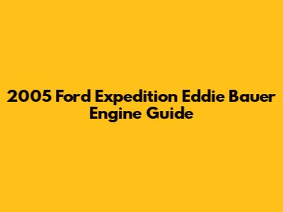 2005 Ford Expedition Eddie Bauer Engine Guide