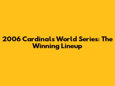 2006 Cardinals World Series: The Winning Lineup
